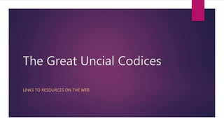 The Great Uncial Codices
LINKS TO RESOURCES ON THE WEB
 