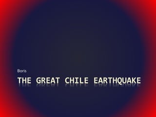 THE GREAT CHILE EARTHQUAKE
Boris
 