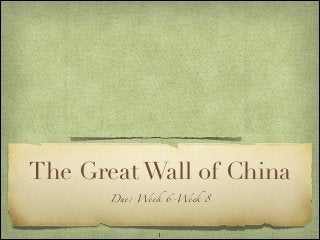 The Great Wall of China
       Due: Week 6-Week 8



               !1
 