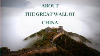 ABOUT
THE GREAT WALL OF
CHINA
 