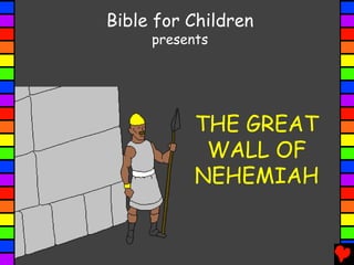 THE GREAT
WALL OF
NEHEMIAH
Bible for Children
presents
 
