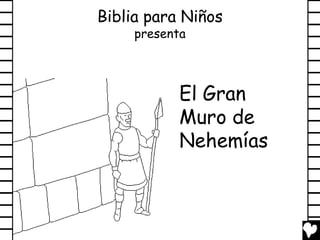 Biblia para Niños
     presenta



            El Gran
            Muro de
            Nehemías
 