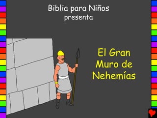 Biblia para Niños
    presenta




             El Gran
            Muro de
            Nehemías
 