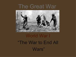 The Great War World War I “ The War to End All Wars” 