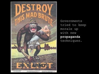 Governments tried to keep morale up with new  propaganda  techniques. 
