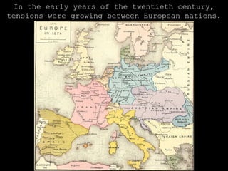 In the early years of the twentieth century, tensions were growing between European nations. 