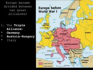 1. The  Triple  Alliance : Germany Austria-Hungary Italy Europe became divided between two great alliances: 
