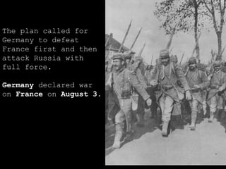 The plan called for Germany to defeat France first and then attack Russia with full force. Germany  declared war on  France  on  August 3 . 