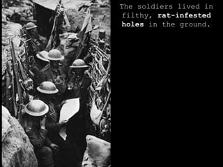The soldiers lived in filthy,  rat-infested   holes  in the ground. 