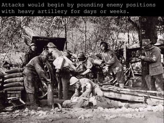 Attacks would begin by pounding enemy positions with heavy artillery for days or weeks. 