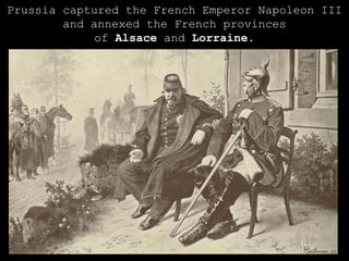 Prussia captured the French Emperor Napoleon III and annexed the French provinces of  Alsace  and  Lorraine . 