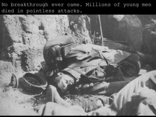 No breakthrough ever came. Millions of young men died in pointless attacks. 