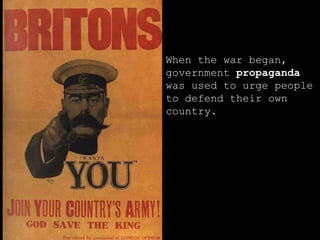 When the war began, government  propaganda  was used to urge people to defend their own country. 