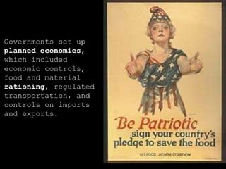 Governments set up  planned economies , which included economic controls, food and material  rationing , regulated transportation, and controls on imports and exports. 
