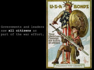 Governments and leaders saw  all citizens  as part of the war effort. 