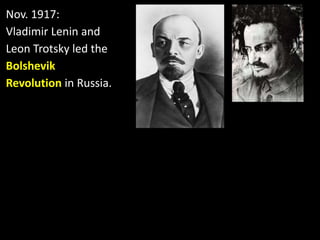 Nov. 1917:
Vladimir Lenin and
Leon Trotsky led the
Bolshevik
Revolution in Russia.
 