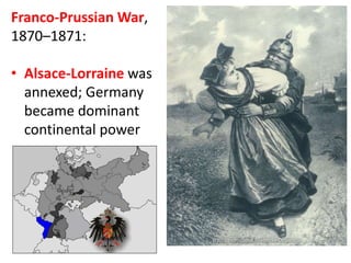 Franco-Prussian War,
1870–1871:
• Alsace-Lorraine was
annexed; Germany
became dominant
continental power
 