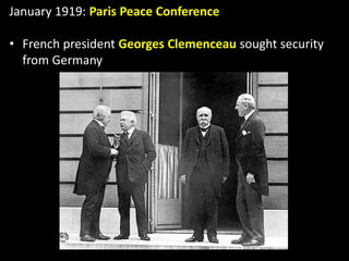 January 1919: Paris Peace Conference
• French president Georges Clemenceau sought security
from Germany
 