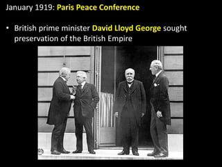 January 1919: Paris Peace Conference
• British prime minister David Lloyd George sought
preservation of the British Empire
 
