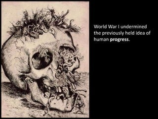 World War I undermined
the previously held idea of
human progress.
 
