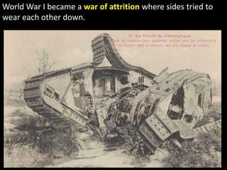 World War I became a war of attrition where sides tried to
wear each other down.
 