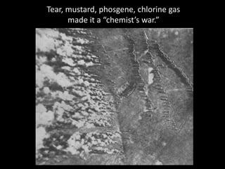 Tear, mustard, phosgene, chlorine gas
made it a “chemist’s war.”
 