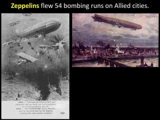 Zeppelins flew 54 bombing runs on Allied cities.
 