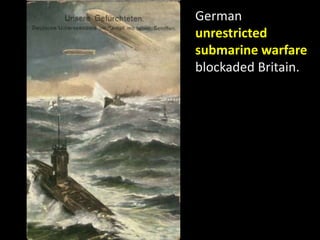 German
unrestricted
submarine warfare
blockaded Britain.
 