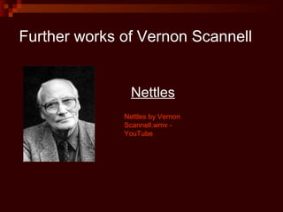 Further works of Vernon Scannell


                Nettles
              Nettles by Vernon
              Scannell.wmv -
  ...
