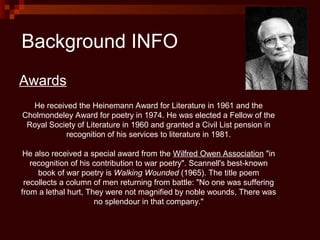 Background INFO
Awards
  He received the Heinemann Award for Literature in 1961 and the
Cholmondeley Award for poetry in 1...
