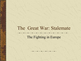 The  Great War: Stalemate The Fighting in Europe 