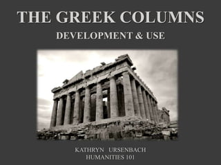 The Greek columnsDevelopment & Use Kathryn   Ursenbach Humanities 101 