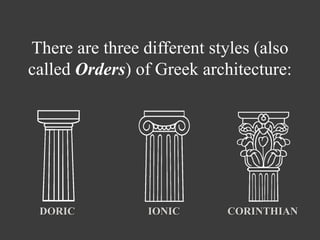 There are three different styles (also called Orders) of Greek architecture:DoricIonicCorinthian