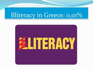 Illiteracy in Greece: 0,01%
 
