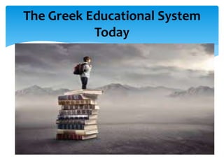 The Greek Educational System
Today
 