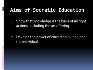 1. Show that knowledge is the basis of all right
actions, including the art of living
2. Develop the power of correct thinking upon
the individual
 