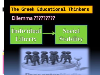 The Greek Educational Thinkers
Dilemma ?????????
 