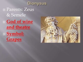  Parents: Zeus
& Semele
 God of wine
and theatre
 Symbol:
Grapes
 