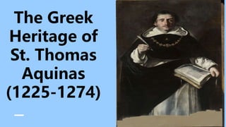 The Greek
Heritage of
St. Thomas
Aquinas
(1225-1274)
 