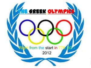The Greek Olympics




Right from the start in 776 BC -
             2012
 