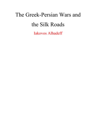 The Greek-Persian Wars and
the Silk Roads
Iakovos Alhadeff
 