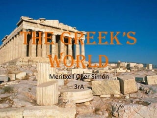 The Greek’s
  World
  Meritxell Oller Simón
           3rA
 