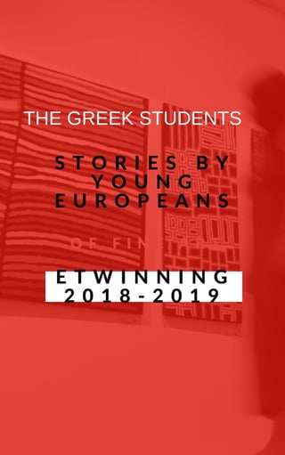 O F F I N E A R T
S T O R I E S B Y
Y O U N G
E U R O P E A N S
E T W I N N I N G
2 0 1 8 - 2 0 1 9
THE GREEK STUDENTS
 