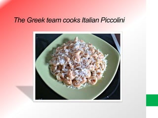 The Greek team cooks Italian Piccolini
 