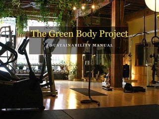 The Green Body Project
   A SUSTAINABILITY MANUAL
 