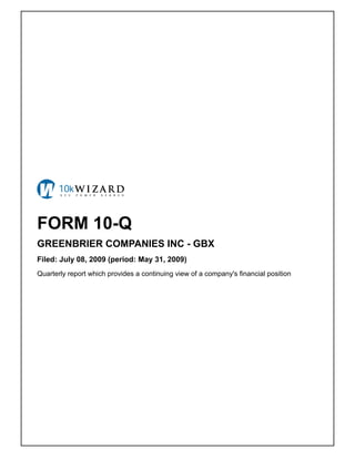 FORM 10-Q
GREENBRIER COMPANIES INC - GBX
Filed: July 08, 2009 (period: May 31, 2009)
Quarterly report which provides a continuing view of a company's financial position
 