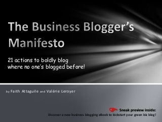 21 actions to boldly blog
where no one’s blogged before!

by

Faith Attaguile

and

Valérie Leroyer

Sneak preview inside:
Discover a new business blogging eBook to kickstart your green biz blog!

 