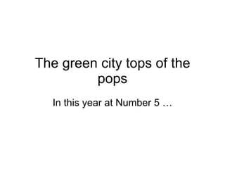 The green city tops of the pops In this year at Number 5 … 