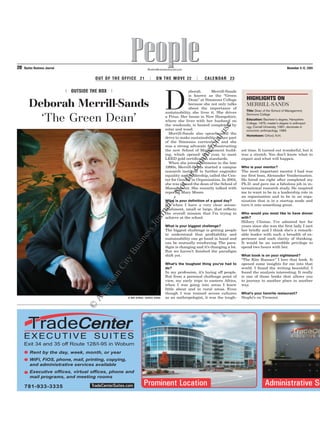 OUT OF THE OFFICE 21 | ON THE MOVE 22 | CALENDAR 23
l OUTSIDE THE BOX l
Deborah Merrill-Sands
‘The Green Dean’
Boston Business Journal BostonBusinessJournal.com November 6-12, 200920
CE 21 | ON THE MOVE 22 | CALENDAR 23
BostonBusinessJournal.com November 6-12, 2009
People
D
eborah Merrill-Sands
is known as the “Green
Dean” at Simmons College
because she not only talks
about the importance of
sustainability, she lives it. She drives
a Prius. Her house in New Hampshire,
where she lives with her husband on
the weekends, is heated completely by
solar and wood.
Merrill-Sands also spearheaded the
drive to make sustainability issues part
of the Simmons curriculum, and she
was a strong advocate for constructing
the new School of Management build-
ing, which opened this year, to meet
LEED gold certiﬁcation standards.
When she joined Simmons in the late
1990s, Merrill-Sands started a campus
research institute to further engender
equality and leadership, called the Cen-
ter for Gender in Organization. In 2004,
she was named the dean of the School of
Management. She recently talked with
reporter Mary Moore.
What is your definition of a good day?
It’s when I have a very clear accom-
plishment, small or large, that reﬂects
the overall mission that I’m trying to
achieve at the school.
What is your biggest challenge?
The biggest challenge is getting people
to understand that proﬁtability and
sustainability can go hand in hand and
can be mutually reinforcing. The para-
digm is changing and it’s changing a lot.
But we haven’t ﬁnished the paradigm
shift yet.
What’s the toughest thing you’ve had to
do?
In my profession, it’s laying off people.
But from a personal challenge point of
view, my early trips to eastern Africa,
when I was going into areas I knew
little about and in rural areas. Even
though I was trained across cultures
as an anthropologist, it was the tough-
est time. It turned out wonderful, but it
was a stretch. You don’t know what to
expect and what will happen.
Who is your mentor?
The most important mentor I had was
my ﬁrst boss, Alexander Vonderausten.
He hired me right after completed my
Ph.D. and gave me a fabulous job in in-
ternational research study. He inspired
me to want to be in a leadership role in
an organization and to be in an orga-
nization that is in a startup mode and
turn it into something great.
Who would you most like to have dinner
with?
Hillary Clinton. I’ve admired her for
years since she was the ﬁrst lady. I met
her brieﬂy and I think she’s a remark-
able leader with such a breadth of ex-
perience and such clarity of thinking.
It would be an incredible privilege to
spend two hours with her.
What book is on your nightstand?
“The Kite Runner.” I love that book. It
opened some insights for me into that
world. I found the writing beautiful. I
found the analysis interesting. It really
is one of those books that allows you
to journey to another place in another
way.
What’s your favorite restaurant?
Stephi’s on Tremont.
HIGHLIGHTS ON
MERRILL-SANDS
Title: Dean of the School of Management,
Simmons College
Education: Bachelor’s degree, Hampshire
College, 1975; master’s degree in anthropol-
ogy, Cornell University, 1981; doctorate in
economic anthropology, 1984
Hometown: Orford, N.H.
W. MARC BERNSAU l BUSINESS JOURNAL
©
AmericanCityBusinessJournals-Notforcommercialuse
 