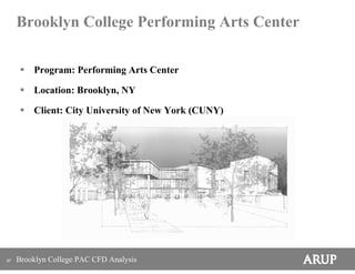 Brooklyn College Performing Arts Center

         Program: Performing Arts Center

         Location: Brooklyn, NY

         Client: City University of New York (CUNY)




87   Brooklyn College PAC CFD Analysis
 